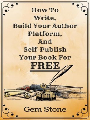 cover image of How to Write, Build Your Author Platform, and Self-Publish Your Book For Free